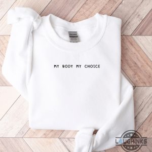 my body my choice shirt roe v wade feminist embroidered sweatshirt t shirt hoodie womens rights 1973 activist gift laughinks 5