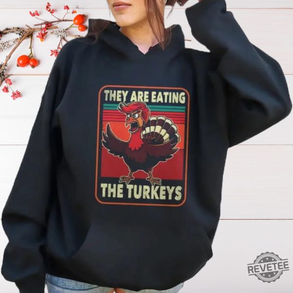 They Are Eating Turkey Donald Trump Thanksgiving T Shirt They Are Eating Turkey Trump Shirt Hoodie Sweatshirt Unique revetee 1