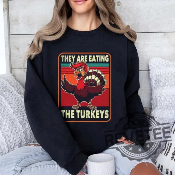 They Are Eating Turkey Donald Trump Thanksgiving T Shirt They Are Eating Turkey Trump Shirt Hoodie Sweatshirt Unique revetee 3