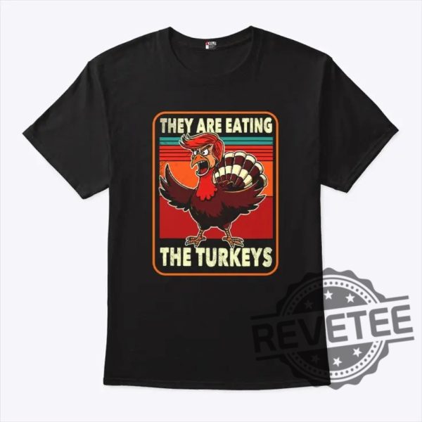 They Are Eating Turkey Donald Trump Thanksgiving T Shirt They Are Eating Turkey Trump Shirt Hoodie Sweatshirt Unique revetee 4