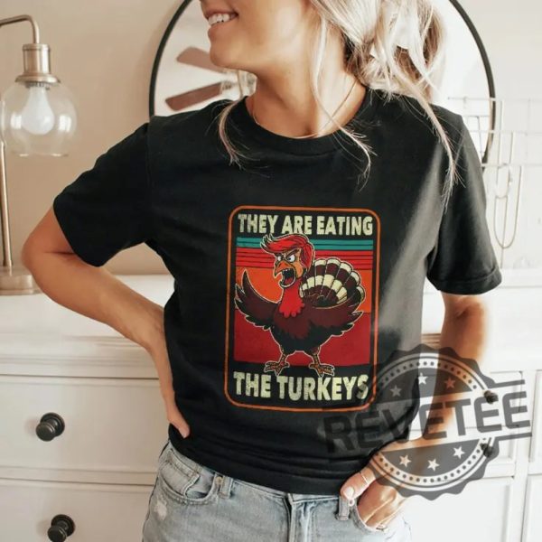 They Are Eating Turkey Donald Trump Thanksgiving T Shirt They Are Eating Turkey Trump Shirt Hoodie Sweatshirt Unique revetee 6