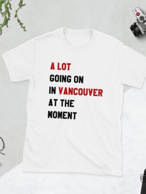 A Lot Going On In Vancouver At The Moment Shirt Hoodie Sweatshirt Taylor Swift Vancouver Shirt revetee 2