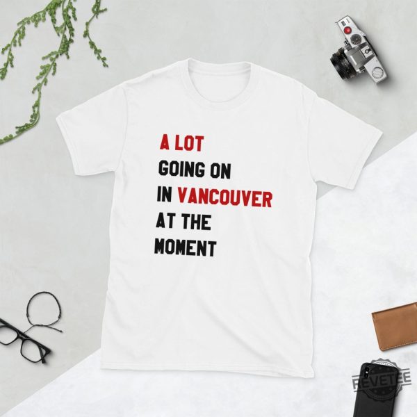 A Lot Going On In Vancouver At The Moment Shirt Hoodie Sweatshirt Taylor Swift Vancouver Shirt revetee 2