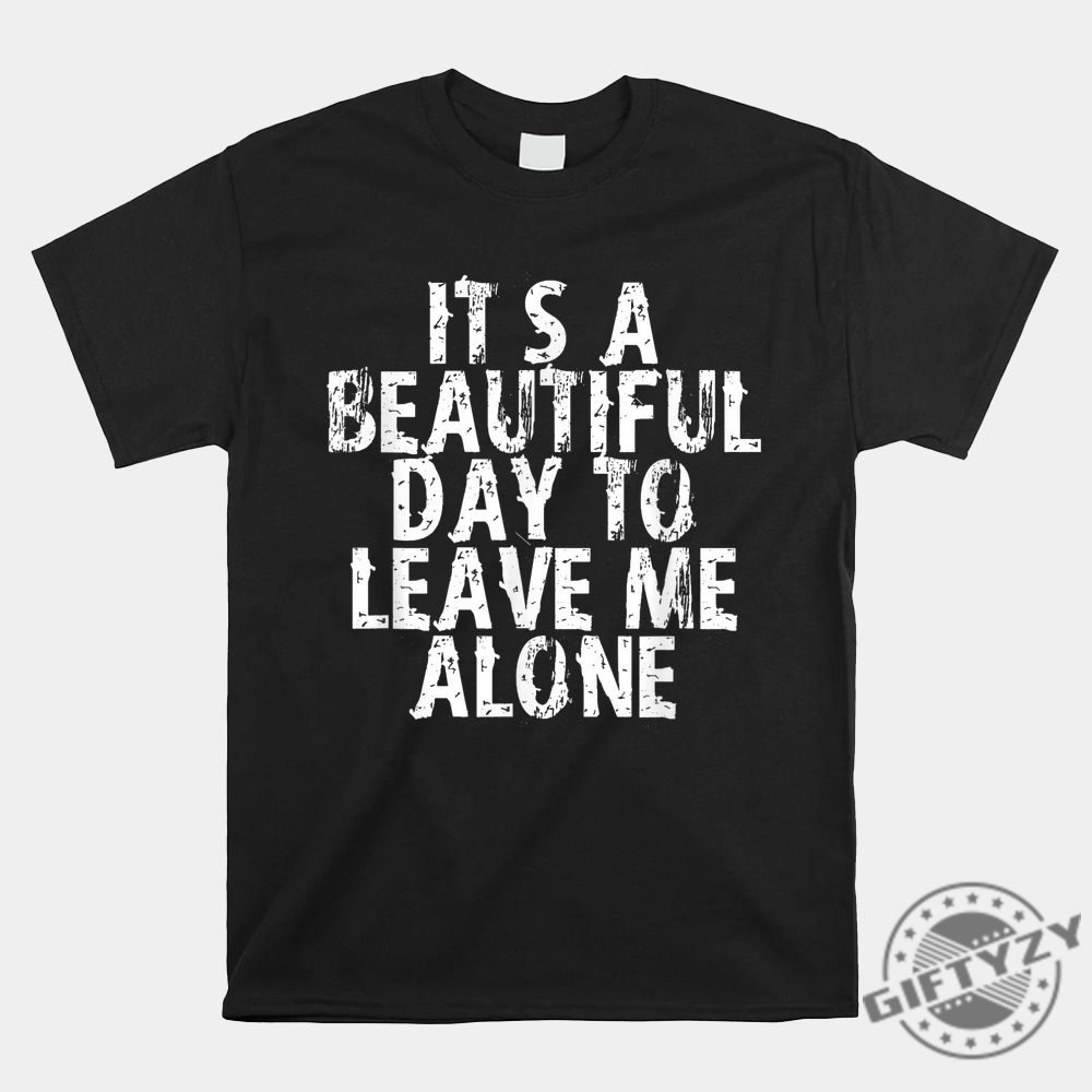 Funny Leave Me Alone Shirt  Stand Out With Humor