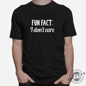 Unique Fun Fact I Dont Care Shirt Hilarious Attitude Tee giftyzy 1 1 2