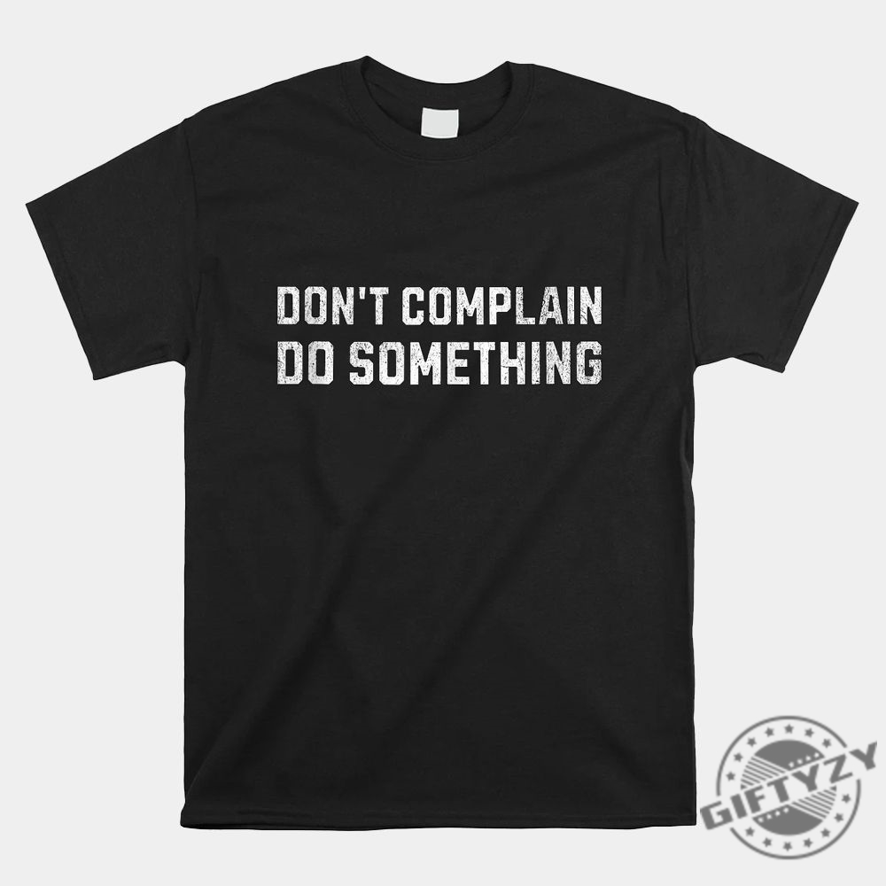 Funny Dont Complain Do Something Shirt  Stand Out