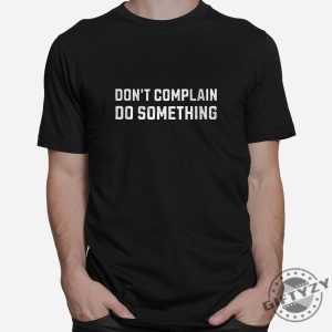 Funny Dont Complain Do Something Shirt Stand Out giftyzy 1 4