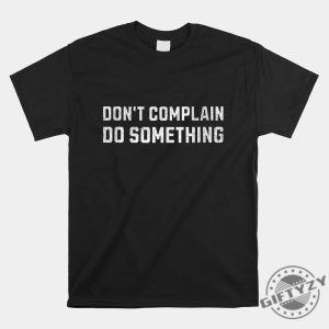 Funny Dont Complain Do Something Shirt Stand Out giftyzy 1 6