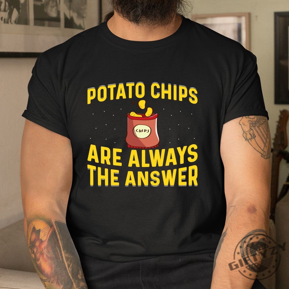 Funny Potato Chips Are Always The Answer Shirt