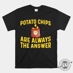 Funny Potato Chips Are Always The Answer Shirt giftyzy 1 1 1