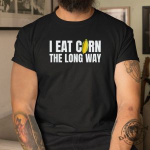 I Eat Corn Long Way Hilarious Embarrassing Shirt giftyzy 1 1