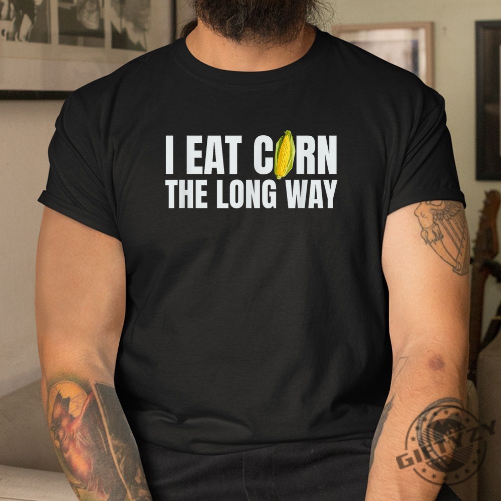 I Eat Corn Long Way  Hilarious Embarrassing Shirt