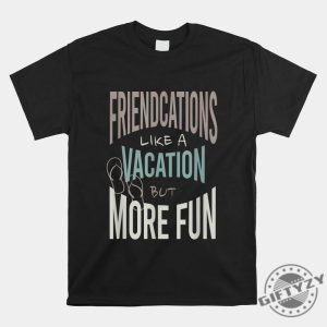 Quirky Friendcation Tee Perfect For Fun Trips Laughs giftyzy 1 1