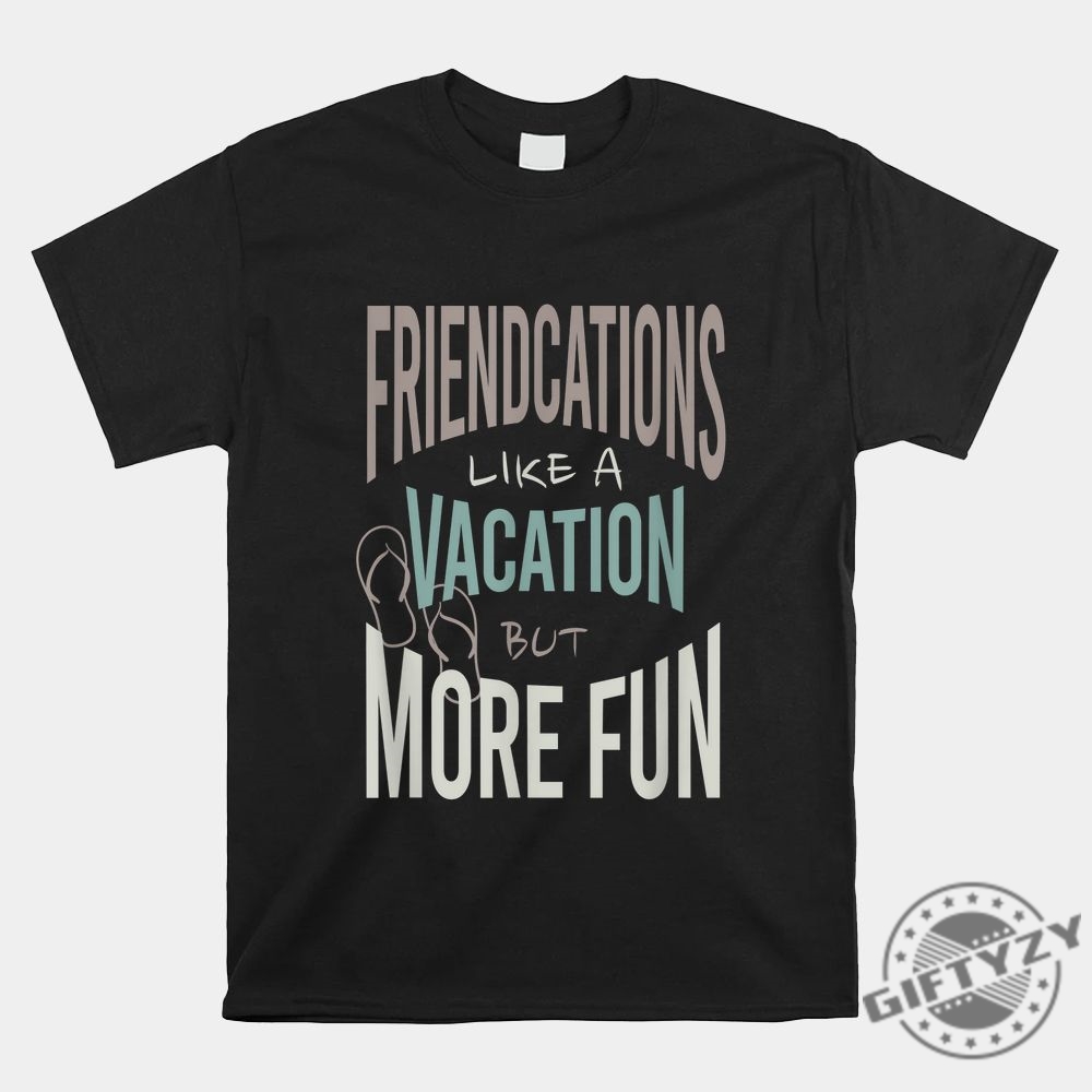 Quirky Friendcation Tee Perfect For Fun Trips  Laughs