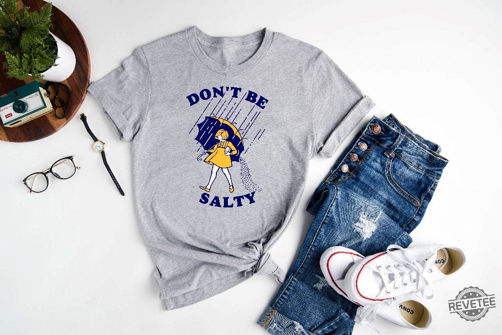 Dont Be Salty Shirt Hoodie Sweatshirt Funny Salty Shirt Sarcastic Women Gift Rainy Weather Outfit Unique