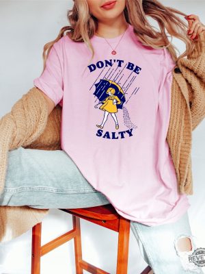 Dont Be Salty Shirt Hoodie Sweatshirt Funny Salty Shirt Sarcastic Women Gift Rainy Weather Outfit Unique revetee 3