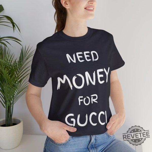 Need Money For Gucci T Shirt Need Money For Gucci Hoodie Sweatshirt Gift For Her Gift For Him Unique revetee 1