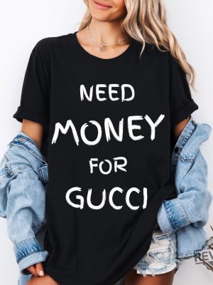 Need Money For Gucci T Shirt Need Money For Gucci Hoodie Sweatshirt Gift For Her Gift For Him Unique revetee 2