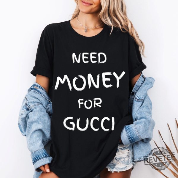 Need Money For Gucci T Shirt Need Money For Gucci Hoodie Sweatshirt Gift For Her Gift For Him Unique revetee 2