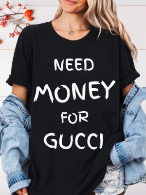 Need Money For Gucci T Shirt Need Money For Gucci Hoodie Sweatshirt Gift For Her Gift For Him Unique revetee 3