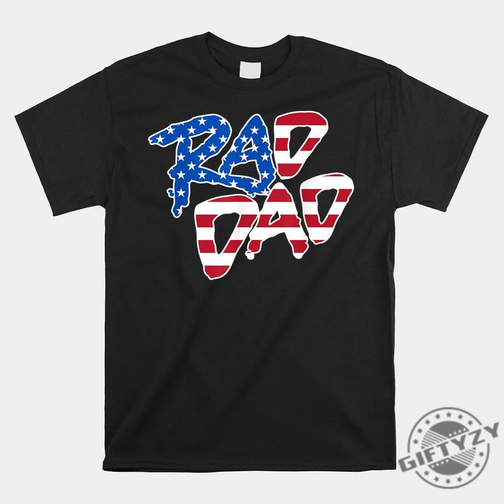 Funny Rad Dad Usa Flag Shirt  Unique Patriotic Apparel