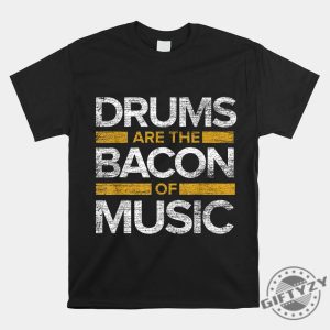 Funny Drums The Bacon Of Music Tshirt Unique Gift giftyzy 1 1