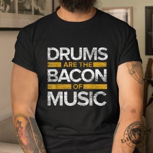 Funny Drums The Bacon Of Music Tshirt Unique Gift giftyzy 1 3