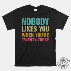 Quirky 23Rd Birthday Shirt Nobody Likes You Humor giftyzy 1 1