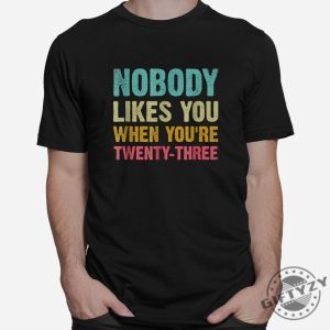 Quirky 23Rd Birthday Shirt Nobody Likes You Humor giftyzy 1 2