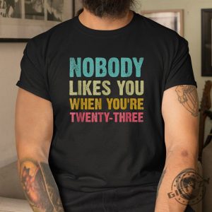 Quirky 23Rd Birthday Shirt Nobody Likes You Humor giftyzy 1 3