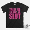 Funny Treat Me Like A Slut Tee Make Heads Turn giftyzy 1 1