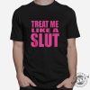 Funny Treat Me Like A Slut Tee Make Heads Turn giftyzy 1 11