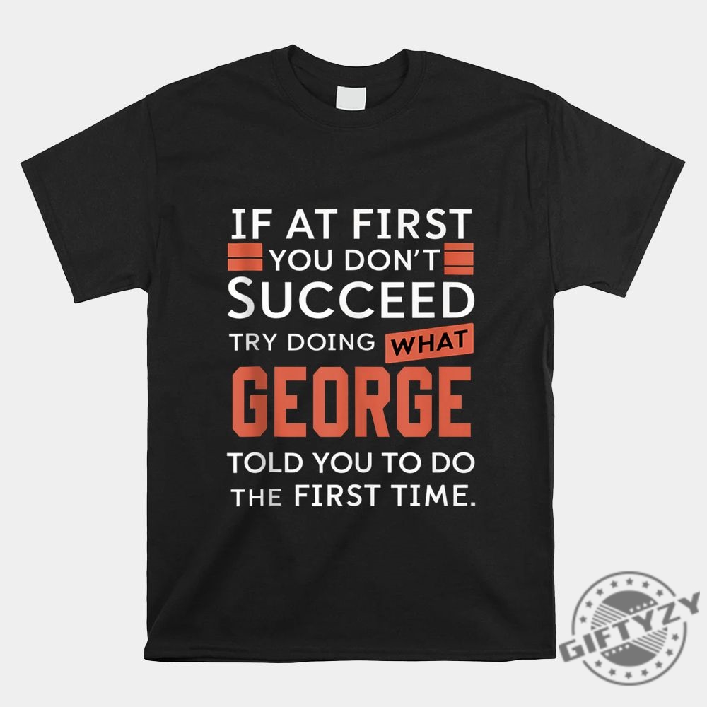 Funny George Shirt Unique Humor For Persistent Tryers