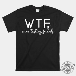 Funny Wine Tasting Friends Shirt Wtf Humor Tee giftyzy 1 1