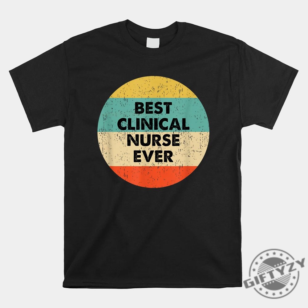 Funny Clinical Nurse Tee  Best Clinician Ever Shirt