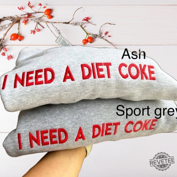 I Need A Diet Coke Embroidered Sweatshirt Shirt Unique revetee 2