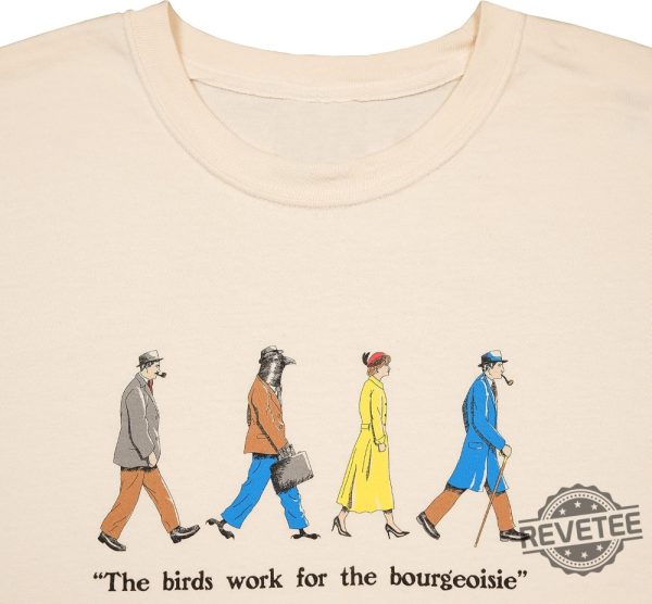 The Birds Work For The Bourgeoisie Shirt Hoodie Sweatshirt Unique revetee 6