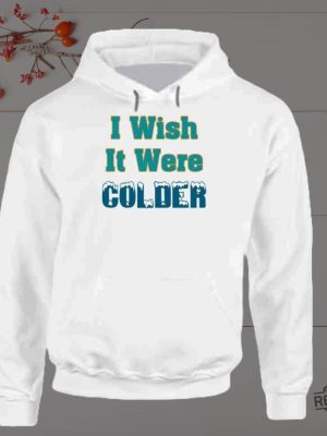 I Wish It Were Colder Miami Mike Mcdaniel T Shirt Miami Dolphins Mike Mcdaniel I Wish It Was Colder Shirt Hoodie Sweatshirt Unique revetee 6