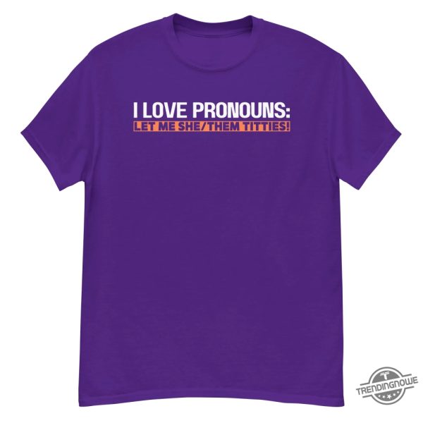 I Love Pronouns Let Me She Them Titties Shirt Witty And Inclusive Apparel Idea trendingnowe 1
