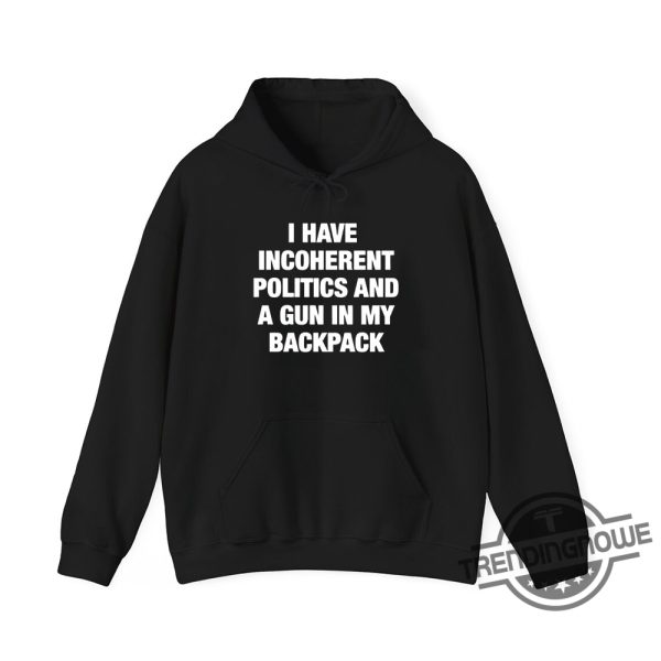 I Have Incoherent Politics And A Gun In My Backpack Shirt Bold And Edgy Statement Tee trendingnowe 2