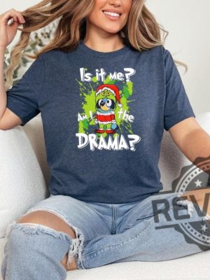 Grinch Bluey Is It Me Shirt Am I Drama Tee Shirt Hoodie Sweatshirt Christmas Grinchy Bluey Tshirt Gifts For Men Women Unique revetee 3