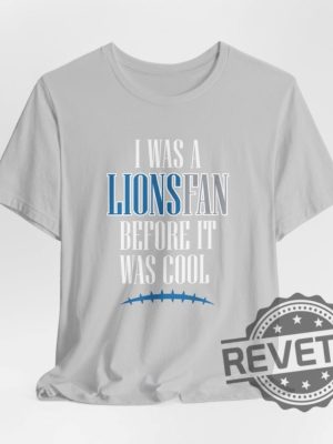 Detroit Lions I Was A Lions Fan Before It Was Cool Shirt Hoodie Sweatshirt Gifts For Fan Men Women Superbowl Funny Tee Tshirt Jared Goff Nfl Unique revetee 2