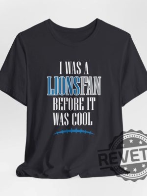 Detroit Lions I Was A Lions Fan Before It Was Cool Shirt Hoodie Sweatshirt Gifts For Fan Men Women Superbowl Funny Tee Tshirt Jared Goff Nfl Unique revetee 3