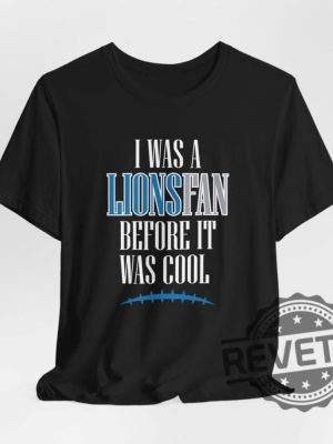 Detroit Lions I Was A Lions Fan Before It Was Cool Shirt Hoodie Sweatshirt Gifts For Fan Men Women Superbowl Funny Tee Tshirt Jared Goff Nfl Unique revetee 4