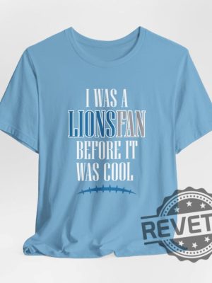 Detroit Lions I Was A Lions Fan Before It Was Cool Shirt Hoodie Sweatshirt Gifts For Fan Men Women Superbowl Funny Tee Tshirt Jared Goff Nfl Unique revetee 5