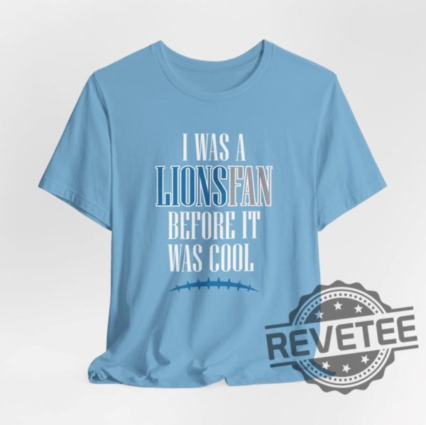 Detroit Lions I Was A Lions Fan Before It Was Cool Shirt Hoodie Sweatshirt Gifts For Fan Men Women Superbowl Funny Tee Tshirt Jared Goff Nfl Unique revetee 5