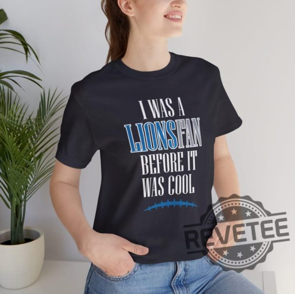 Detroit Lions I Was A Lions Fan Before It Was Cool Shirt Hoodie Sweatshirt Gifts For Fan Men Women Superbowl Funny Tee Tshirt Jared Goff Nfl Unique revetee 7