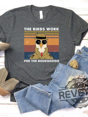 Birds Arent Real All Birds Work For The Bourgeoisie Shirt Sweatshirt Hoodie Gifts For Men Women Birthday Birds Work For The Fake Bird Shirt Gift Tee revetee 2