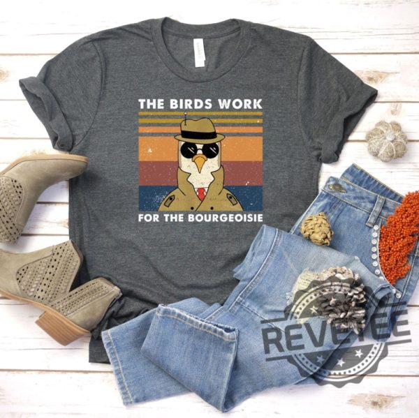 Birds Arent Real All Birds Work For The Bourgeoisie Shirt Sweatshirt Hoodie Gifts For Men Women Birthday Birds Work For The Fake Bird Shirt Gift Tee revetee 2