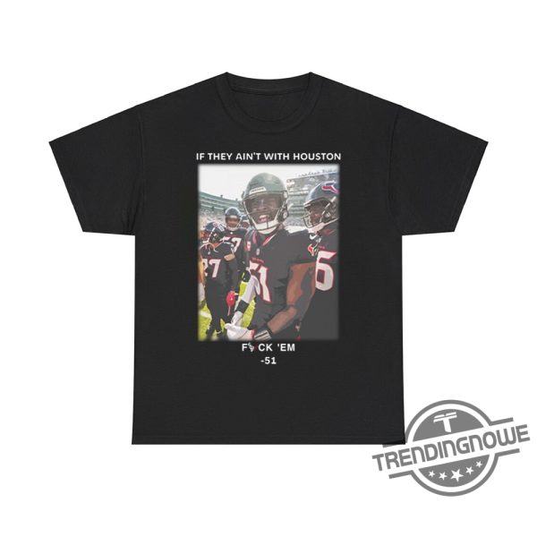 If They Aint With Houston Fuck Em 51 Shirt Bold Statement Tee For Houston Fans trendingnowe 1